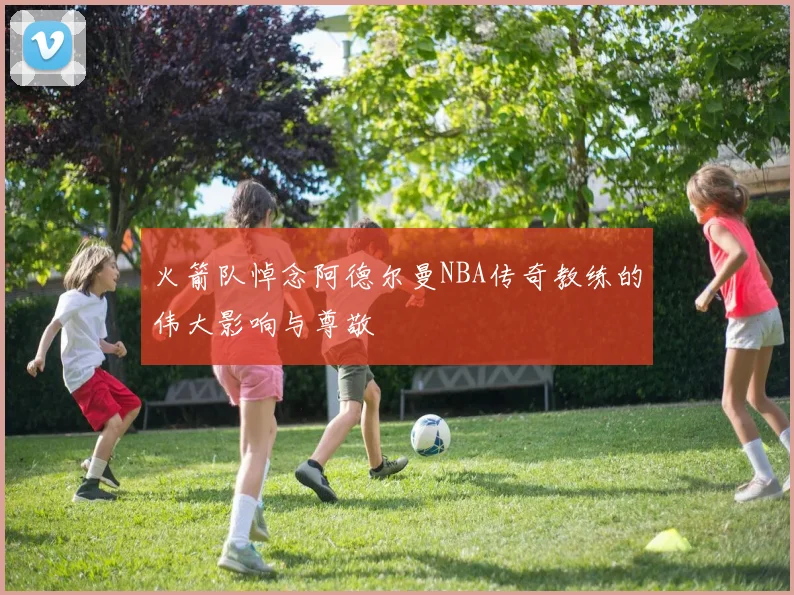 火箭队悼念阿德尔曼NBA传奇教练的伟大影响与尊敬