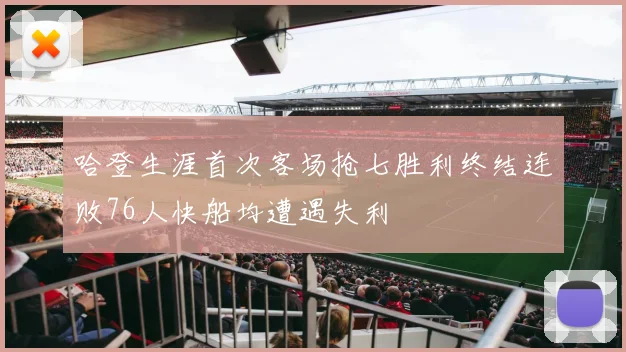 哈登生涯首次客场抢七胜利终结连败76人快船均遭遇失利