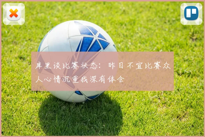 库里谈比赛状态：昨日不宜比赛众人心情沉重我深有体会